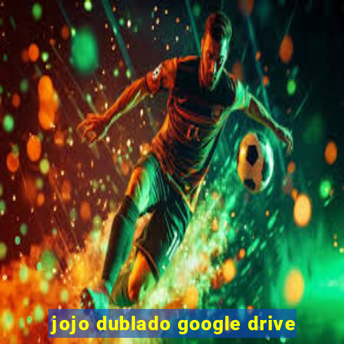 jojo dublado google drive